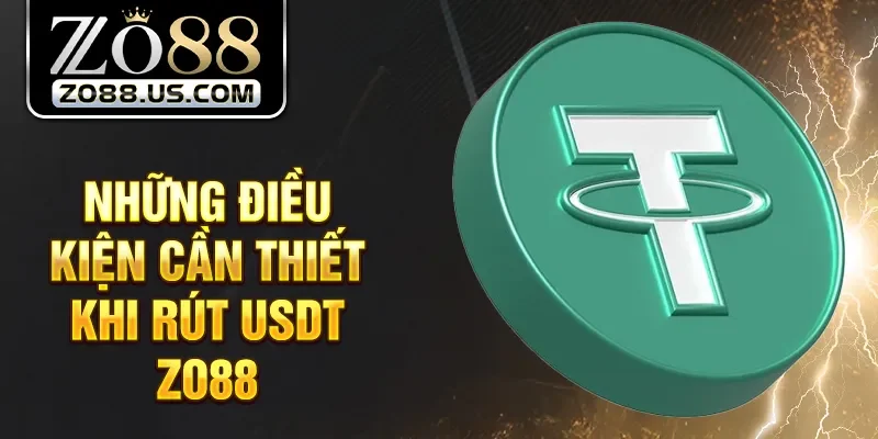 Những điều kiện cần thiết khi rút USDT Zo88
