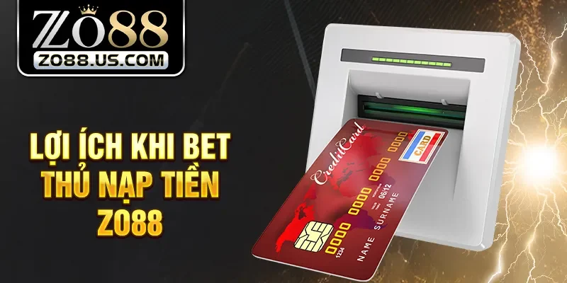 Lợi ích khi bet thủ nạp tiền Zo88